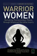 Femmes guerrières : Les femmes guerrières : refaire des lieux d'enseignement postsecondaire par l'enquête narrative relationnelle - Warrior Women: Remaking Post-Secondary Places Through Relational Narrative Inquiry