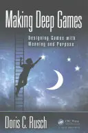 Making Deep Games : Concevoir des jeux qui ont un sens et un but - Making Deep Games: Designing Games with Meaning and Purpose