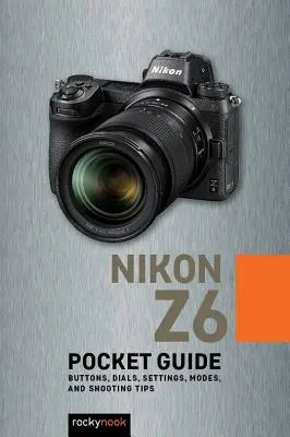 Nikon Z6 : Guide de poche : Boutons, cadrans, réglages, modes et conseils de prise de vue - Nikon Z6: Pocket Guide: Buttons, Dials, Settings, Modes, and Shooting Tips