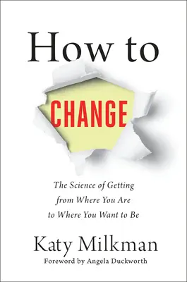 Comment changer : La science pour aller de l'endroit où vous êtes à l'endroit où vous voulez être - How to Change: The Science of Getting from Where You Are to Where You Want to Be