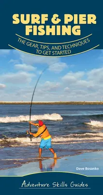 La pêche en mer et sur les quais : le matériel, les conseils et les techniques pour débuter - Surf & Pier Fishing: The Gear, Tips, and Techniques to Get Started