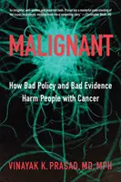 Malin : Comment les mauvaises politiques et les mauvaises preuves nuisent aux personnes atteintes d'un cancer - Malignant: How Bad Policy and Bad Evidence Harm People with Cancer