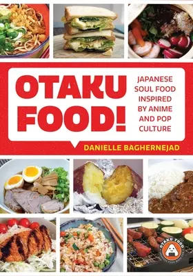 Otaku Food ! La cuisine japonaise inspirée de l'anime et de la culture pop - Otaku Food!: Japanese Soul Food Inspired by Anime and Pop Culture