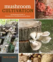La culture des champignons : Un guide illustré pour cultiver ses propres champignons à la maison - Mushroom Cultivation: An Illustrated Guide to Growing Your Own Mushrooms at Home