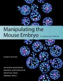 Manipulation de l'embryon de souris : Manuel de laboratoire, quatrième édition - Manipulating the Mouse Embryo: A Laboratory Manual, Fourth Edition