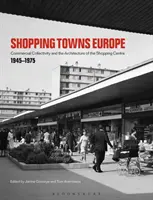 Shopping Towns Europe : La collectivité commerciale et l'architecture du centre commercial, 1945-1975 - Shopping Towns Europe: Commercial Collectivity and the Architecture of the Shopping Centre, 1945-1975