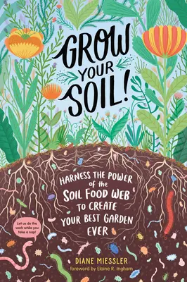 Cultivez votre sol&nbsp;! Exploiter la puissance du réseau alimentaire du sol pour créer le meilleur jardin possible - Grow Your Soil!: Harness the Power of the Soil Food Web to Create Your Best Garden Ever