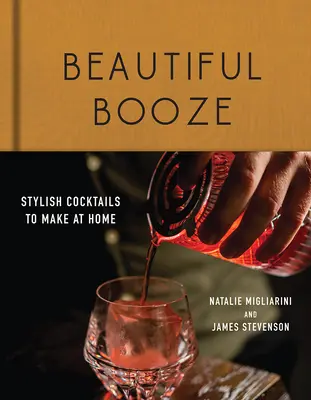 Beautiful Booze : Cocktails élégants à préparer à la maison - Beautiful Booze: Stylish Cocktails to Make at Home