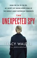 L'espion inattendu : De la CIA au FBI, ma vie secrète pour faire tomber les terroristes les plus célèbres du monde - The Unexpected Spy: From the CIA to the Fbi, My Secret Life Taking Down Some of the World's Most Notorious Terrorists
