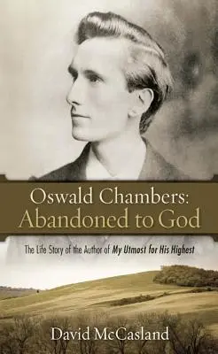 Oswald Chambers, Abandonné à Dieu : L'histoire de la vie de l'auteur de My Utmost for His Highest (Mon désir le plus élevé) - Oswald Chambers, Abandoned to God: The Life Story of the Author of My Utmost for His Highest