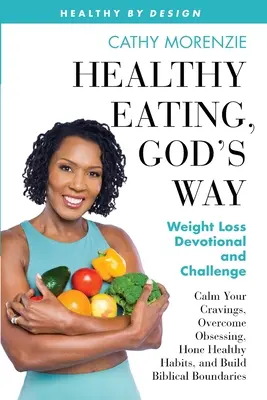 Manger sainement, à la manière de Dieu : Dévotion et défi pour la perte de poids - Healthy Eating, God's Way: Weight Loss Devotional and Challenge