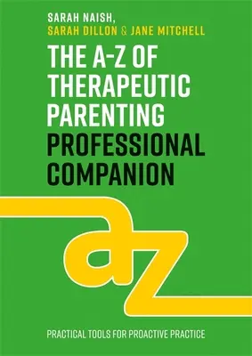 Le compagnon professionnel A-Z de la parentalité thérapeutique : Outils pour une pratique proactive - The A-Z of Therapeutic Parenting Professional Companion: Tools for Proactive Practice