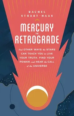 Mercure rétrograde : Et d'autres façons dont les étoiles peuvent vous apprendre à vivre votre vérité, à trouver votre pouvoir et à entendre l'appel de l'univers - Mercury in Retrograde: And Other Ways the Stars Can Teach You to Live Your Truth, Find Your Power, and Hear the Call of the Universe