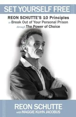 Libérez-vous : Les 10 principes de Reon Schutte pour sortir de votre prison personnelle par le pouvoir du choix - Set Yourself Free: Reon Schutte's 10 Principles to Break Out of Your Personal Prison Through the Power of Choice