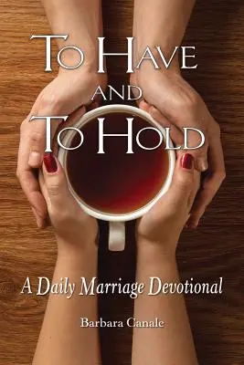 Avoir et garder : un dévotionnel quotidien pour le mariage - To Have and to Hold: A Daily Marriage Devotional