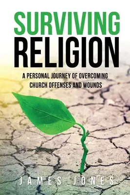 Survivre à la religion : Un parcours personnel pour surmonter les offenses et les blessures de l'église - Surviving Religion: A personal journey of overcoming church offenses and wounds