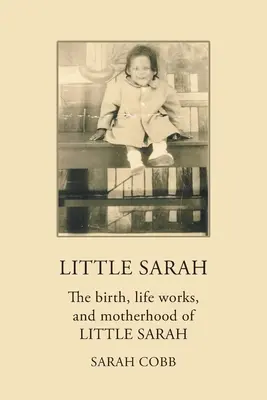 La petite Sarah : la naissance, l'œuvre de vie et la maternité de la petite Sarah - Little Sarah: The Birth, Life Works, and Motherhood of Little Sarah