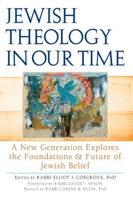 La théologie juive à notre époque : une nouvelle génération explore les fondements et l'avenir de la croyance juive - Jewish Theology in Our Time: A New Generation Explores the Foundations and Future of Jewish Belief