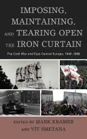 Imposer, maintenir et ouvrir le rideau de fer : La guerre froide et l'Europe centrale et orientale, 1945-1989 - Imposing, Maintaining, and Tearing Open the Iron Curtain: The Cold War and East-Central Europe, 1945-1989