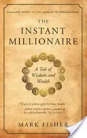 Le millionnaire instantané : Une histoire de sagesse et de richesse - The Instant Millionaire: A Tale of Wisdom and Wealth