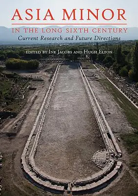 L'Asie mineure au long du sixième siècle : Recherches actuelles et orientations futures - Asia Minor in the Long Sixth Century: Current Research and Future Directions