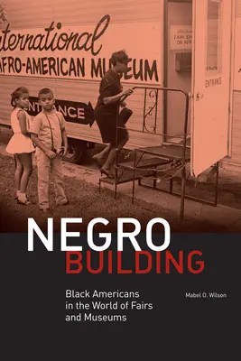 Negro Building : Les Noirs américains dans le monde des foires et des musées - Negro Building: Black Americans in the World of Fairs and Museums