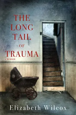 La longue queue du traumatisme : Un mémoire - The Long Tail of Trauma: A Memoir