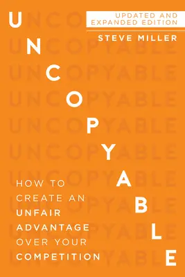 Uncopyable : Comment créer un avantage déloyal sur vos concurrents (édition mise à jour et augmentée) - Uncopyable: How to Create an Unfair Advantage Over Your Competition (Updated and Expanded Edition)
