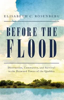 Avant le déluge : Destruction, communauté et survie dans les villes noyées de Quabbin - Before the Flood: Destruction, Community, and Survival in the Drowned Towns of the Quabbin