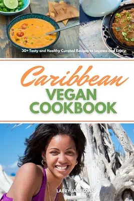 Caribbean Vegan Cookbook : 30+ recettes savoureuses et saines pour impressionner et se régaler - Caribbean Vegan Cookbook: 30+ Tasty and Healthy Curated Recipes to Impress and Enjoy