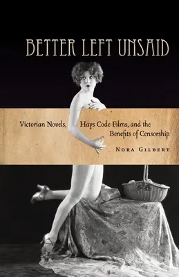 Mieux vaut ne pas dire : Les romans victoriens, les films du code Hays et les avantages de la censure - Better Left Unsaid: Victorian Novels, Hays Code Films, and the Benefits of Censorship