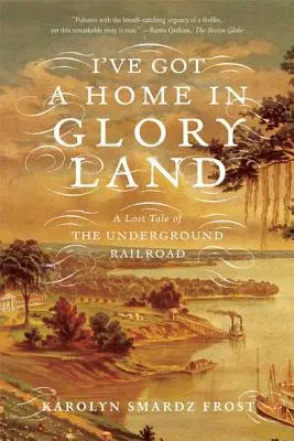 La terre de la gloire : Une histoire perdue du chemin de fer clandestin - I've Got a Home in Glory Land: A Lost Tale of the Underground Railroad