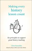 Faire en sorte que chaque leçon d'histoire compte : Six principes pour soutenir un enseignement de l'histoire de qualité - Making Every History Lesson Count: Six Principles to Support Great History Teaching