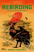 Rebirding : Lauréat du prix Wainwright pour les écrits sur la conservation mondiale : Restauration de la faune et de la flore britanniques - Rebirding: Winner of the Wainwright Prize for Writing on Global Conservation: Restoring Britain's Wildlife