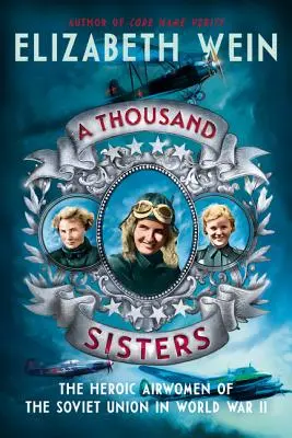 Mille sœurs : Les héroïques aviatrices de l'Union soviétique pendant la Seconde Guerre mondiale - A Thousand Sisters: The Heroic Airwomen of the Soviet Union in World War II