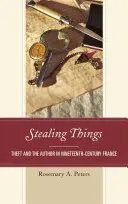 Voler des choses : Le vol et l'auteur dans la France du XIXe siècle - Stealing Things: Theft and the Author in Nineteenth-Century France