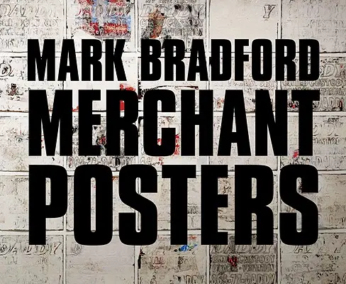 Mark Bradford : Affiches des marchands - Mark Bradford: Merchant Posters