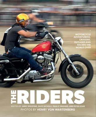 Les Riders : Aventuriers de la moto, croiseurs, hors-la-loi et coureurs du monde entier - The Riders: Motorcycle Adventurers, Cruisers, Outlaws, and Racers the World Over