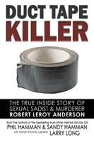 Duct Tape Killer : La véritable histoire du sadique sexuel et meurtrier Robert Leroy Anderson - Duct Tape Killer: The True Inside Story of Sexual Sadist & Murderer Robert Leroy Anderson