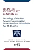 Ur au XXIe siècle Ce : Actes de la 62e Rencontre Assyriologique Internationale à Philadelphie, 11-15 juillet 2016 - Ur in the Twenty-First Century Ce: Proceedings of the 62nd Rencontre Assyriologique Internationale at Philadelphia, July 11-15, 2016