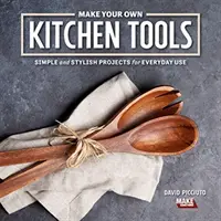 Fabriquez vos propres outils de cuisine : Projets de menuiserie simples pour un usage quotidien - Make Your Own Kitchen Tools: Simple Woodworking Projects for Everyday Use