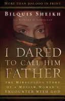 J'ai osé l'appeler Père : L'histoire miraculeuse de la rencontre d'une musulmane avec Dieu - I Dared to Call Him Father: The Miraculous Story of a Muslim Woman's Encounter with God