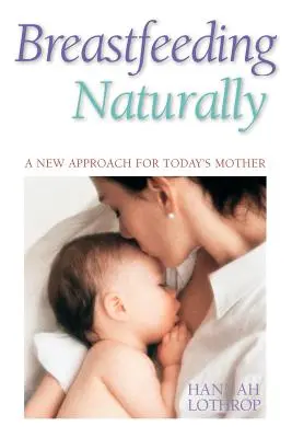 L'allaitement naturel : Une nouvelle approche pour la mère d'aujourd'hui - Breastfeeding Naturally: A New Approach for Today's Mother