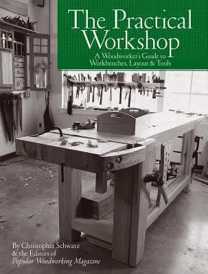 L'atelier pratique : Guide de l'ébéniste sur les établis, l'agencement et les outils - The Practical Workshop: A Woodworker's Guide to Workbenches, Layout & Tools