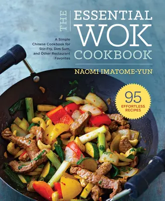 Le livre de cuisine essentiel pour le wok : Un livre de cuisine chinoise simple pour les sautés, les dim sum et autres plats préférés des restaurants - The Essential Wok Cookbook: A Simple Chinese Cookbook for Stir-Fry, Dim Sum, and Other Restaurant Favorites