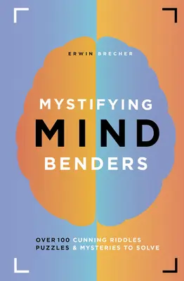 Les mystères de l'esprit : Plus de 100 énigmes, puzzles et mystères astucieux à résoudre - Mystifying Mind Benders: Over 100 Cunning Riddles, Puzzles & Mysteries to Solve