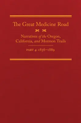 The Great Medicine Road, Part 4, Volume 24 : Narratives of the Oregon, California, and Mormon Trails, 1856-1869 (en anglais) - The Great Medicine Road, Part 4, Volume 24: Narratives of the Oregon, California, and Mormon Trails, 1856-1869