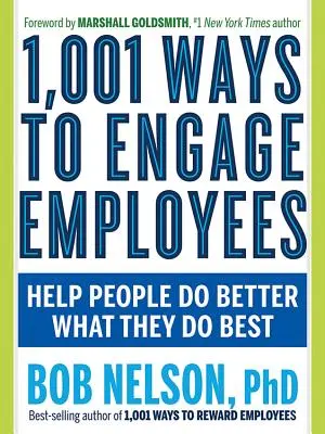 1 001 façons d'engager les employés : Aider les gens à mieux faire ce qu'ils font le mieux - 1,001 Ways to Engage Employees: Help People Do Better What They Do Best