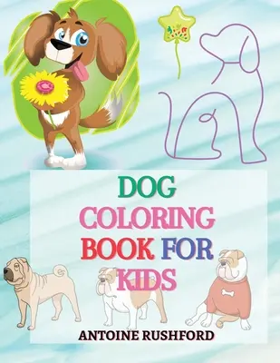 Livre de coloriage de chiens pour enfants : - Une collection intéressante de pages de coloriage de chiens pour enfants Un merveilleux cadeau pour les amoureux des chiens Un livre de coloriage amusant pour les enfants - Dog coloring book for kids: - A Interesting Collection Of Dog Coloring Pages For Kids A wonderful gift for dog lovers A Fun Colouring Book For Kid