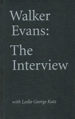 Walker Evans : l'interview : Avec Leslie George Katz - Walker Evans: The Interview: With Leslie George Katz